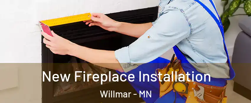  New Fireplace Installation Willmar - MN