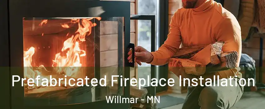  Prefabricated Fireplace Installation Willmar - MN