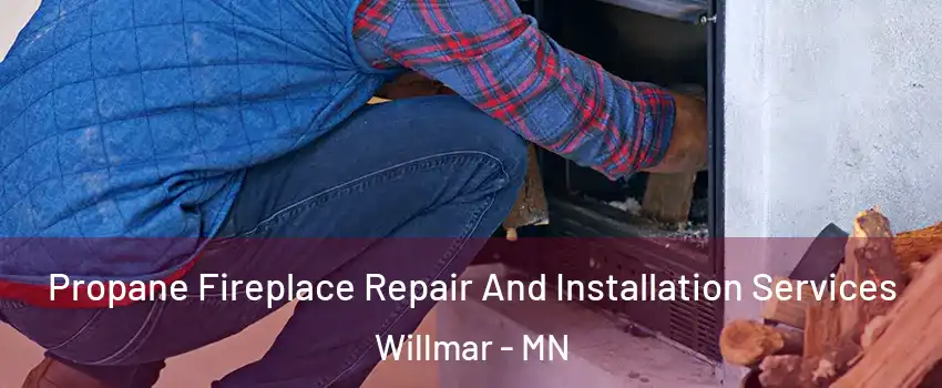  Propane Fireplace Repair And Installation Services Willmar - MN