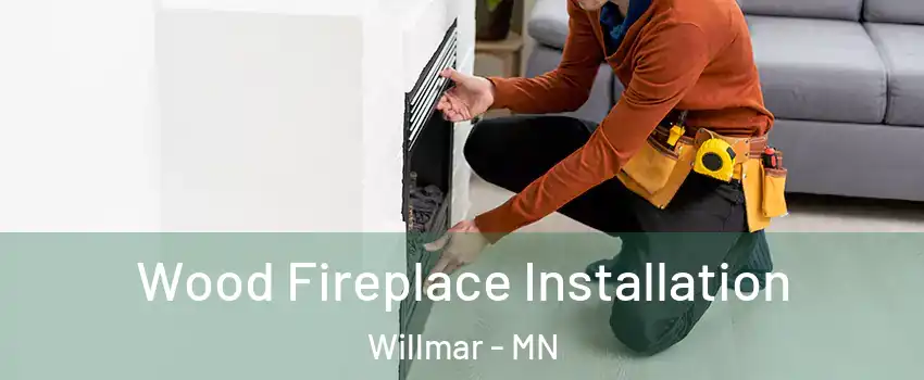  Wood Fireplace Installation Willmar - MN