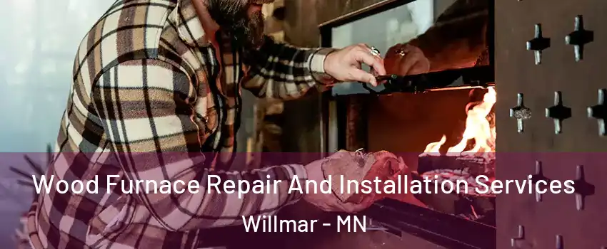 Wood Furnace Repair And Installation Services Willmar - MN